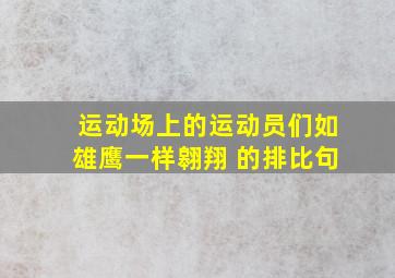 运动场上的运动员们如雄鹰一样翱翔 的排比句